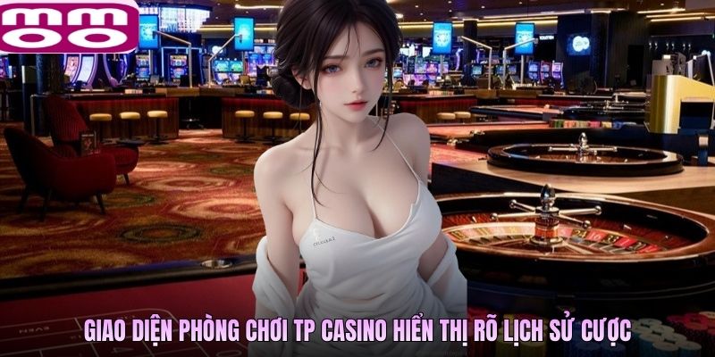 Giao diện phòng chơi TP Casino hiển thị rõ lịch sử cược