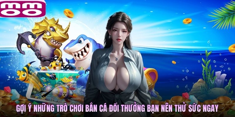 Gợi ý những trò chơi bắn cá đổi thưởng bạn nên thử sức ngay