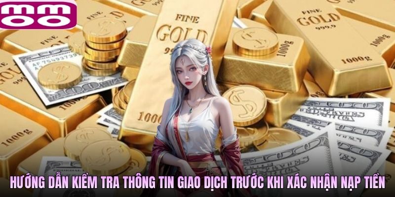 Hướng dẫn kiểm tra thông tin giao dịch trước khi xác nhận nạp tiền