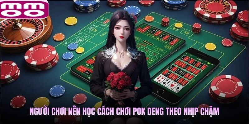 Người chơi nên học cách chơi Pok Deng theo nhịp chậm