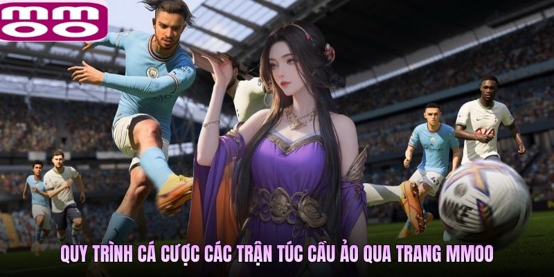 Quy trình cá cược các trận túc cầu ảo qua trang MMOO