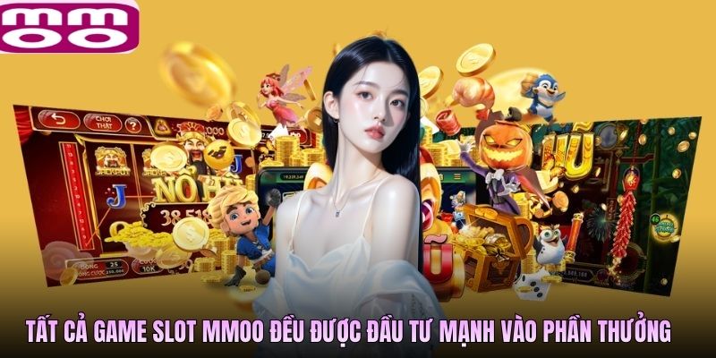 Tất cả game slot MMOO đều được đầu tư mạnh vào phần thưởng