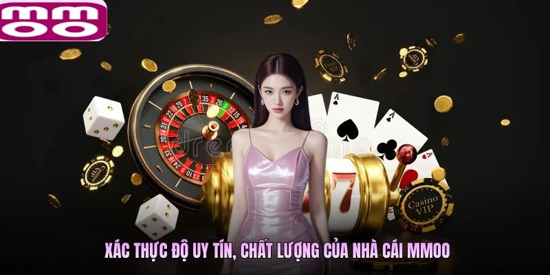 Xác thực độ uy tín, chất lượng của nhà cái MMOO